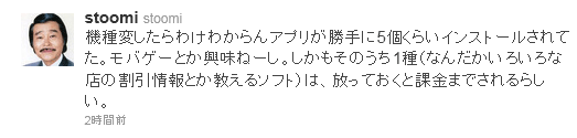 機種変したらわけわからんアプリが勝手に5個くらいインストールされてた。モバゲーとか興味ねーし。しかもそのうち1種（なんだかいろいろな店の割引情報とか教えるソフト）は、放っておくと課金までされるらしい。
